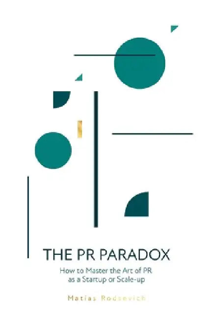 The PR Paradox: How to Master the Art of PR as a Startup or Scale-up by Matias Rodsevich