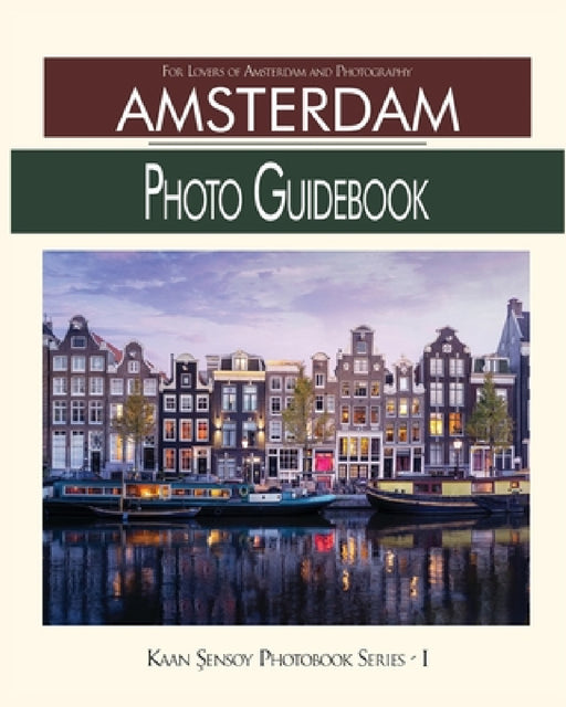 Amsterdam Photo Guidebook: For Lovers of Amsterdam and Photography by Kaan Sensoy
