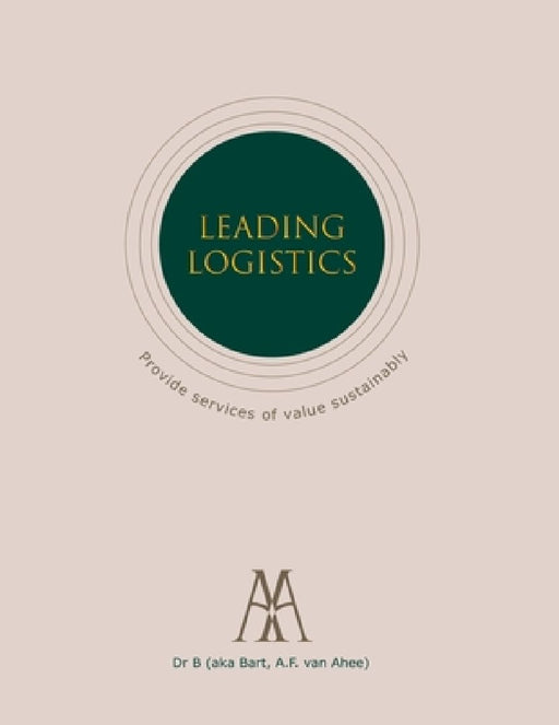 Leading Logistics by B. Aka (Bart) a. F. Van Ahee