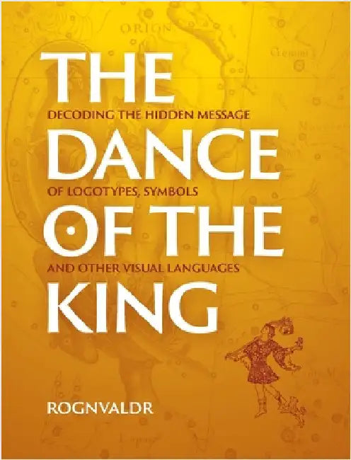 The Dance of the King: Decoding the hidden message of logotypes, symbols and other visual languages by Ronald Bos