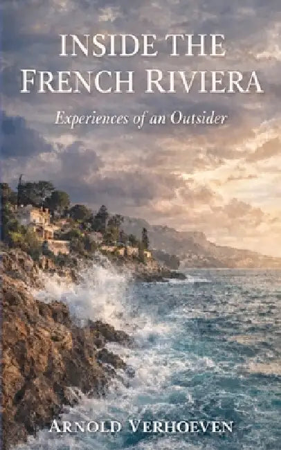 Inside the French Riviera: Experiences of an Outsider by Arnold Verhoeven
