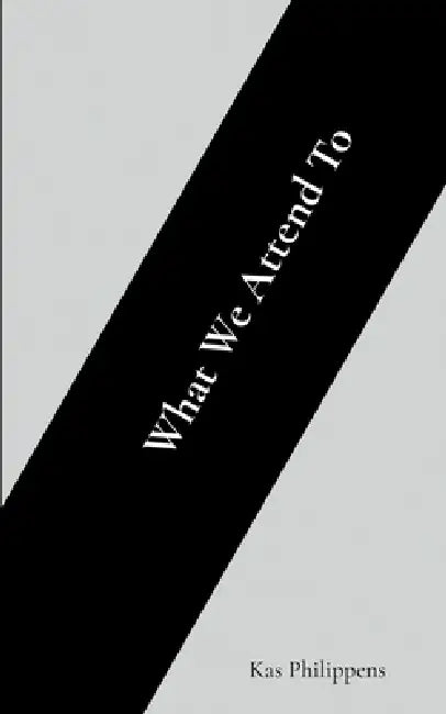 What We Attend To by Kas Philippens