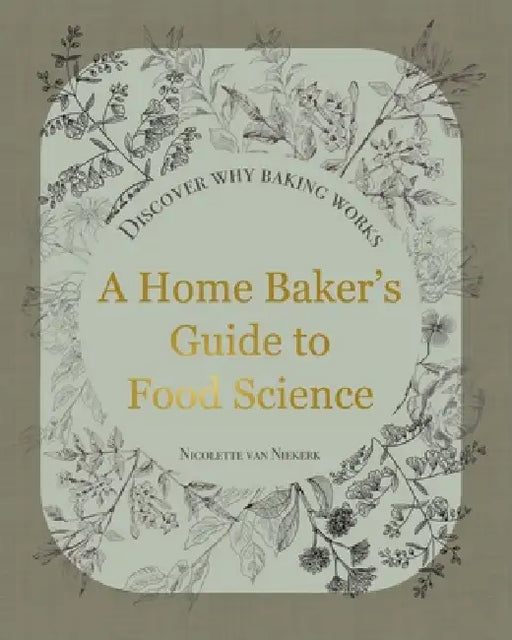 A Home Baker's Guide to Food Science: Discover How Baking Works by Nicolette Van Niekerk