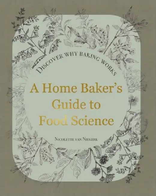 A Home Baker's Guide to Food Science: Discover How Baking Works by Nicolette Van Niekerk