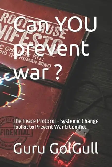 Can YOU prevent war ?: The Peace Protocol - Systemic Change Toolkit to Prevent War & Conflict by Guru Golgull