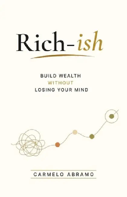 Rich-ish: Build Wealth Without Losing Your Mind by Carmelo Abramo