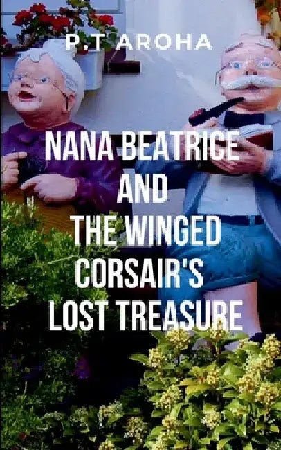 Nana Beatrice and the Winged Corsair's Lost Treasure: Unwilling to let the village fall into the hands of a ruthless invader, she rallies her people t by P. Aroha