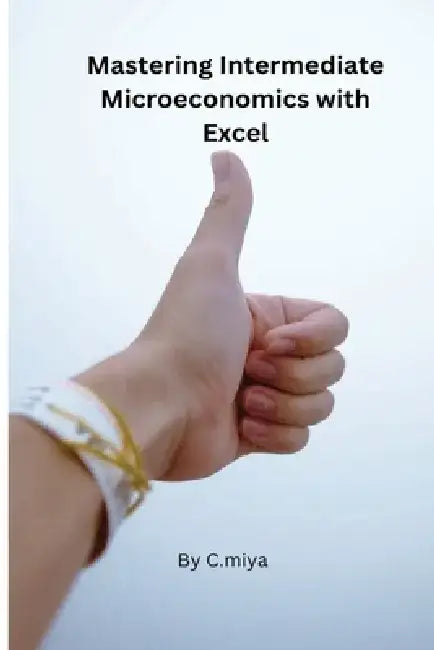 Mastering Intermediate Microeconomics with Excel by Elio E