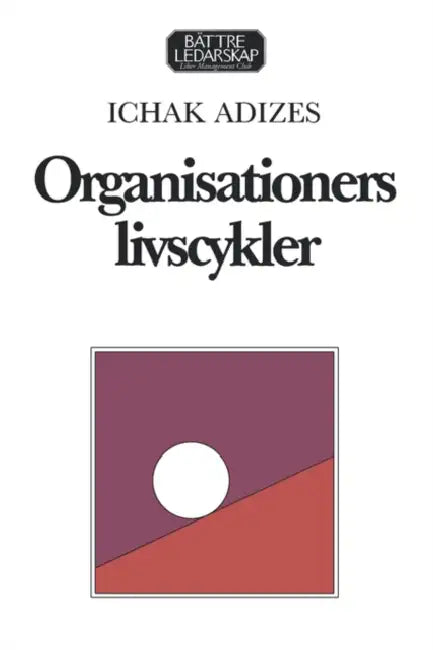 Organisationers Livscykler by Ichak, Ph.D. Adizes