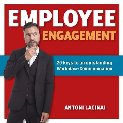 Employee engagement: 20 keys to outstanding workplace communication by Antoni Lacinai