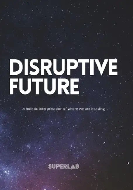 Disruptive Future: A holistic interpretation of where we are heading by Jenny Madsen