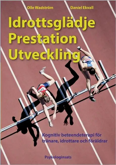 Idrottsglädje Prestation Utveckling: Kognitiv beteendeterapi för tränare, idrottare och föräldrar by Wadström, Olle
