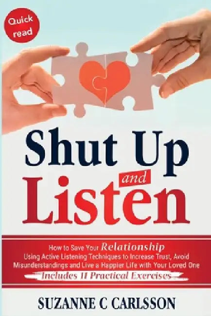 Shut Up and Listen: How to Save Your Relationship Using Active Listening Techniques to Increase Trust, Avoid Misunderstandings and Live a by Caroline C. Carlsson