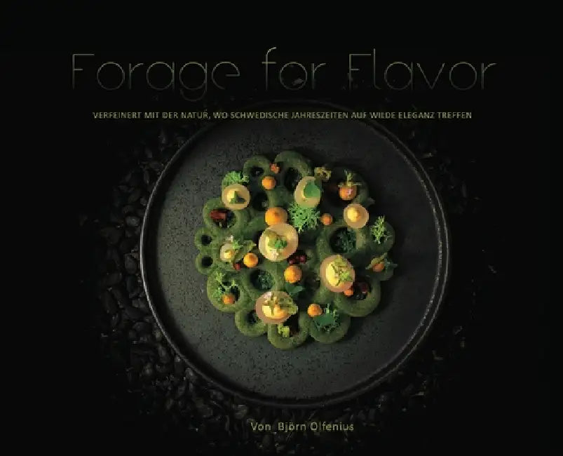 Forage for Flavor: Verfeinert mit der Natur, wo schwedische Jahreszeiten auf wilde Eleganz treffen by Björn Olfenius
