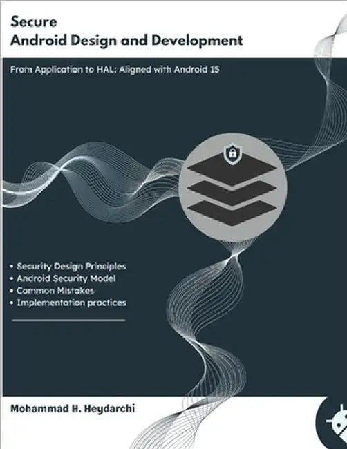 Secure Android Design and Development: From App Layer to HAL - Aligned with Android 15 by Heydarchi, Mohammad Hossein