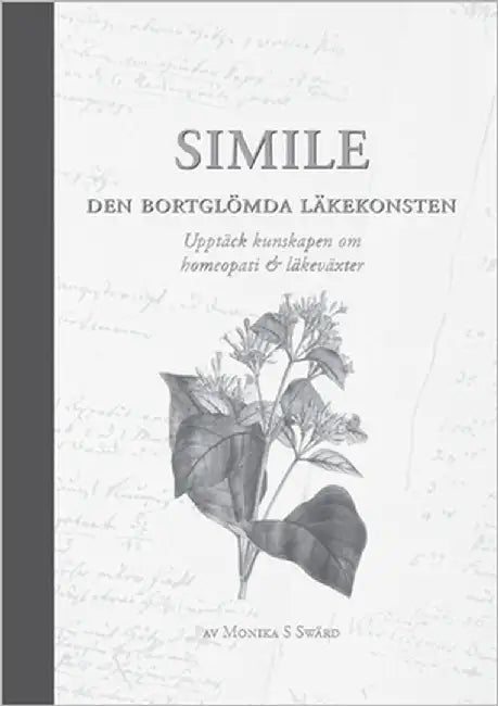 Simile Den bortglömda läkekonsten S/V: Upptäck kunskapen om homeopati & läkeväxter by Swärd, Monika S.