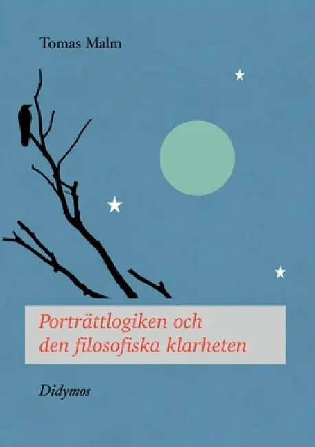 Porträttlogiken och den filosofiska klarheten by Tomas Malm, Didymos Bokförlag