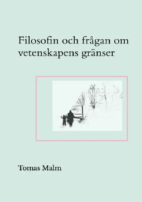 Filosofin och frågan om vetenskapens gränser: Filosofiska uppsatser om vetenskap, religion, andlighet och filosofi by Tomas Malm, Didymos Bokförlag