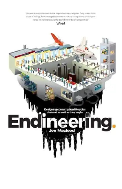 Endineering: Designing consumption lifecycles that end as well as they begin. by Joe MacLeod