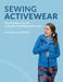 Sewing Activewear: How to make your own professional-looking athletic wear by Johanna Lundström