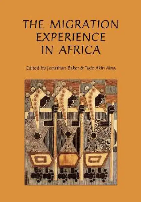 The Migration Experience in Africa by Jonathan Baker, Tade Akin Aina