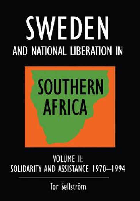 Sweden and national liberation in Southern Africa: Vol. 2. Solidarity and assistance 1970-1994 by Tor Sellström