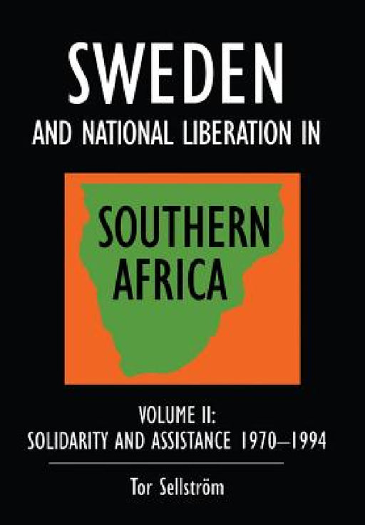Sweden and national liberation in Southern Africa: Vol. 2. Solidarity and assistance 1970-1994 by Tor Sellström