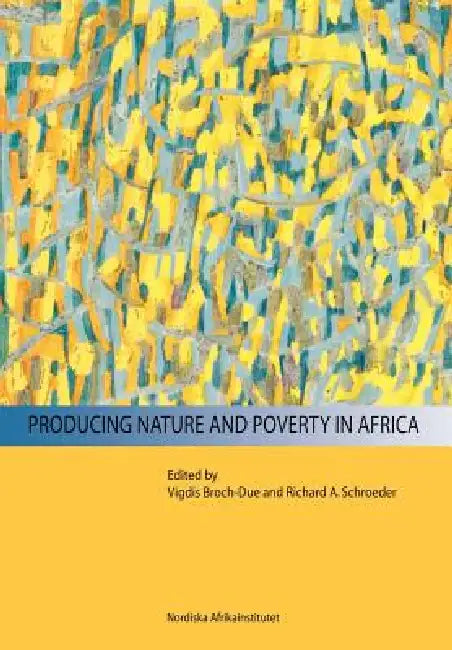 Producing Nature and Poverty in Africa by Vigdis Broch-Due, Richard A. Schroeder
