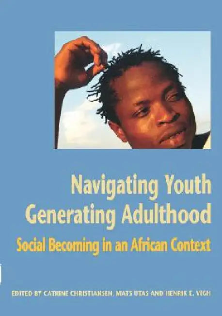 Navigating Youth, Generating Adulthood by Catrine Christiansen, Mats Utas, Henrik Vigh