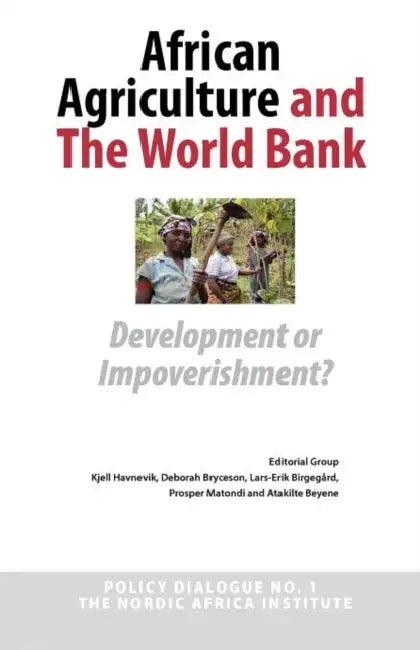 African Agriculture and the World Bank. Development or Impoverishment? by Kjell Havnevik, Deborah Bryceson, Prosper Matondi