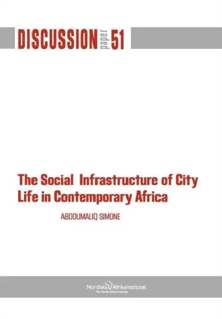 The Social Infrastructure of City Life in Contemporary Africa by Abdoumaliq Simone