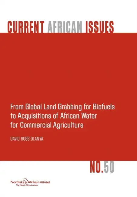 From Global Land Grabbing for Biofuels to Acquisitions of African Water for Commercial Agriculture by David Ross Olanya