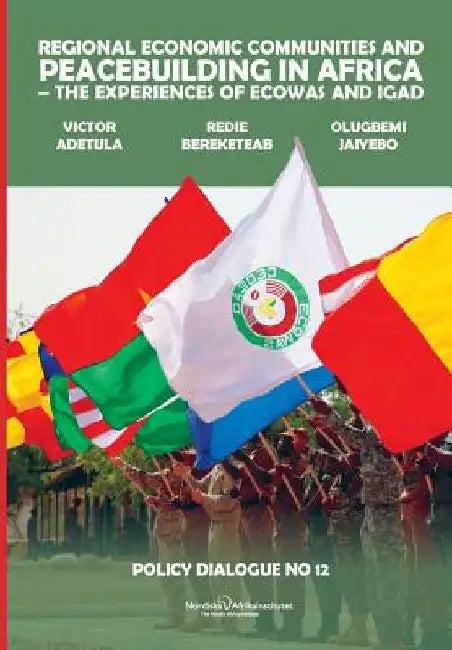 Regional Economic Communities and Peacebuilding in Africa: The Experiences of ECOWAS and IGAD by Victor Adetula