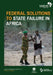 Federal Solutions to State Failure in Africa by Eghosa E. Osaghae