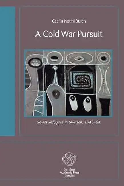 A Cold War Pursuit: Soviet Refugees in Sweden, 1945-54 by Cecilia Notini Burch