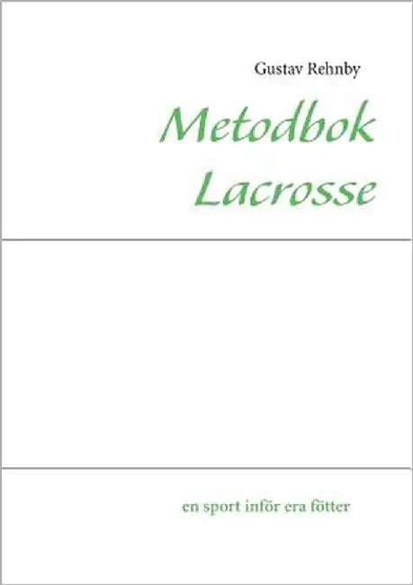 Metodbok Lacrosse: en sport inför era fötter by Rehnby, Gustav