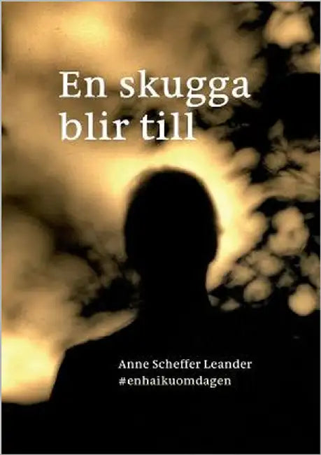 En skugga blir till: #enhaikuomdagen by Scheffer Leander, Anne