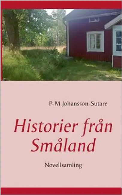 Historier från Småland: Novellsamling by Johansson-Sutare, P-M