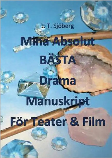 Mina Absolut BÄSTA Drama Manuskript För Teater & Film by Sjöberg, J. T.