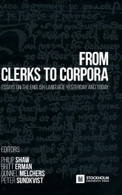 From Clerks to Corpora: essays on the English language yesterday and today by Philip Shaw, Britt Erman, Gunnel Melchers