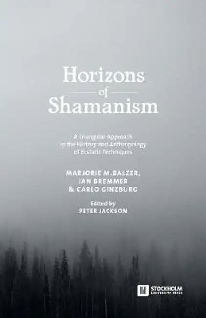 Horizons of Shamanism: A Triangular Approach to the History and Anthropology of Ecstatic Techniques by Peter Jackson