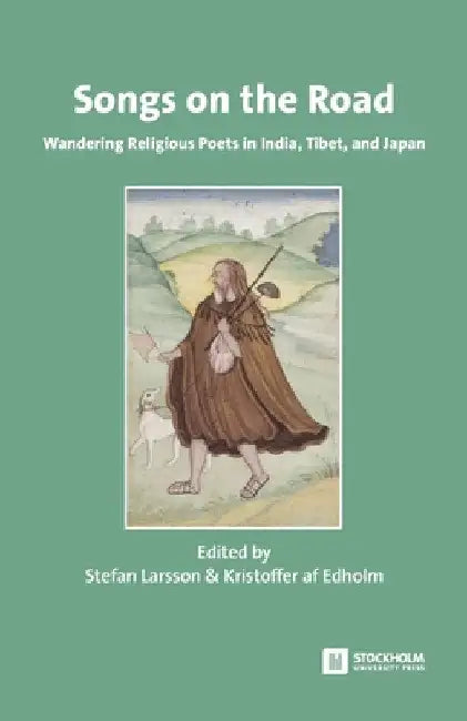 Songs on the Road: Wandering Religious Poets in India, Tibet, and Japan by Stefan Larsson