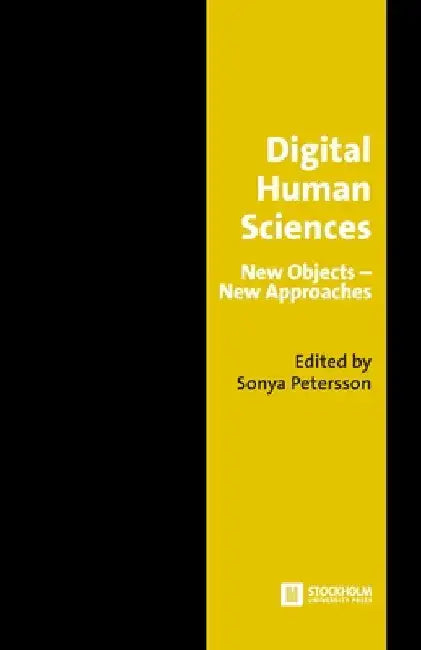 Digital Human Sciences: New Objects-New Approaches by Sonya Petersson