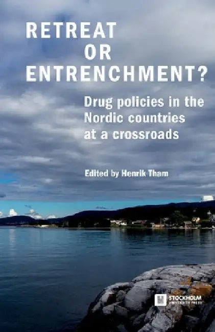 Retreat or Entrenchment?: Drug Policies in the Nordic Countries at a Crossroads by Henrik Tham