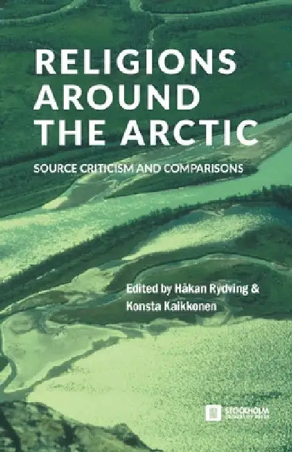 Religions around the Arctic: Source Criticism and Comparisons by Håkan Rydving