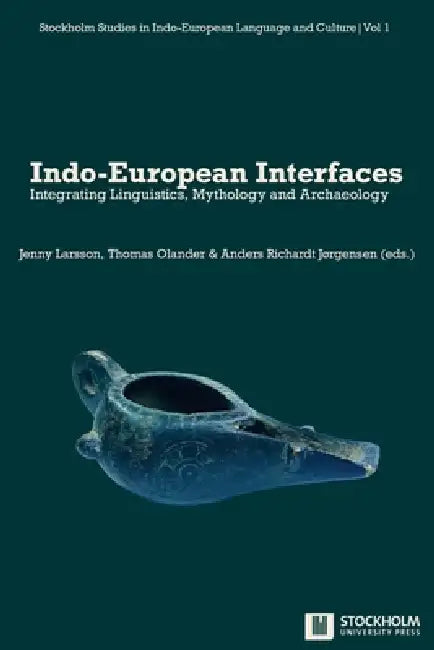 Indo-European Interfaces: Integrating Linguistics, Mythology and Archaeology by Jenny Larsson, Thomas Olander, Anders R. Jørgensen