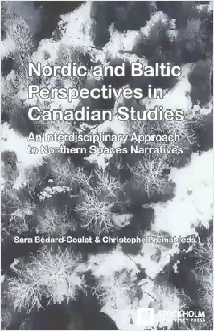 Nordic and Baltic Perspectives in Canadian Studies: An Interdisciplinary Approach to Northern Spaces Narratives by Bédard-Goulet, Sara