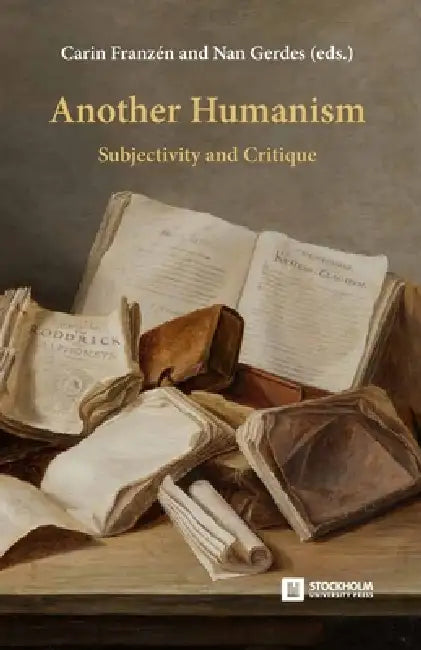 Another Humanism: Subjectivity and Critique by Carin Franzén, Nan Gerdes