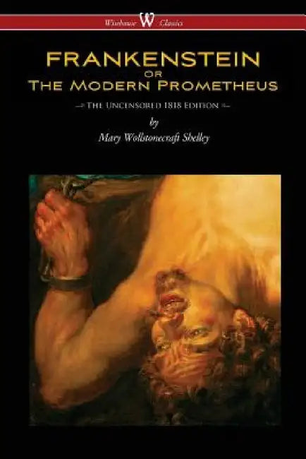 FRANKENSTEIN or The Modern Prometheus (Uncensored 1818 Edition - Wisehouse Classics) by Mary Wollstonecraft Shelley