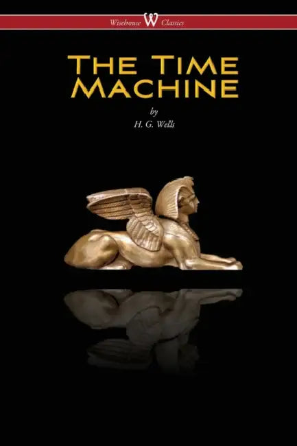 The Time Machine (Wisehouse Classics Edition) by H. G. Wells